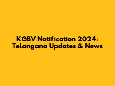 KGBV Notification 2024: Telangana Updates & News