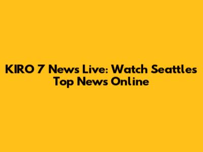 KIRO 7 News Live: Watch Seattle's Top News Online