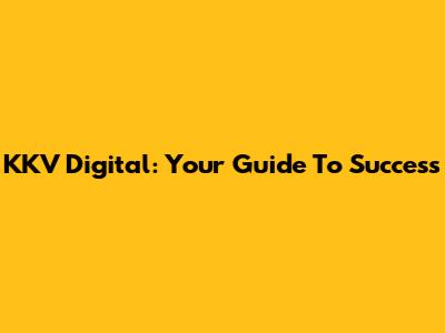 KKV Digital: Your Guide To Success