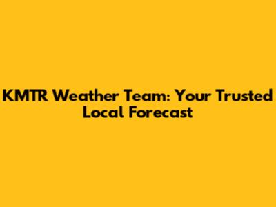 KMTR Weather Team: Your Trusted Local Forecast