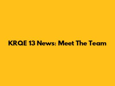 KRQE 13 News: Meet The Team
