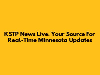KSTP News Live: Your Source For Real-Time Minnesota Updates