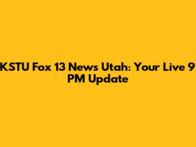KSTU Fox 13 News Utah: Your Live 9 PM Update