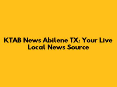 KTAB News Abilene TX: Your Live Local News Source