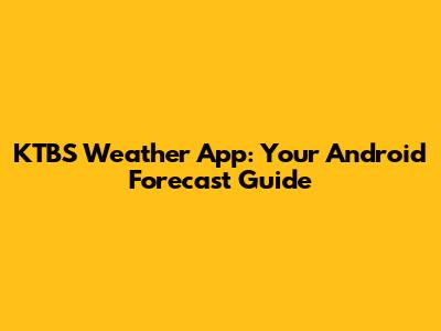 KTBS Weather App: Your Android Forecast Guide