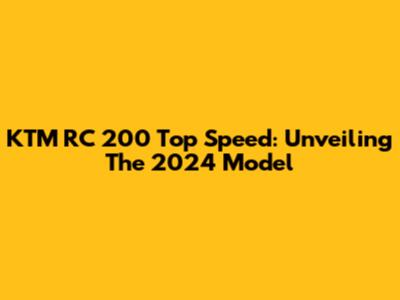 KTM RC 200 Top Speed: Unveiling The 2024 Model