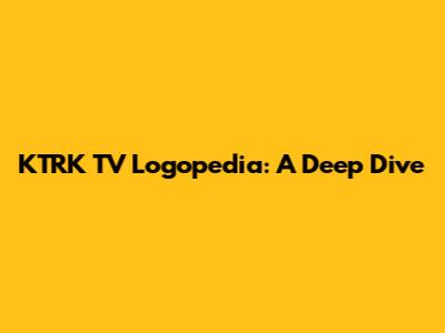 KTRK TV Logopedia: A Deep Dive