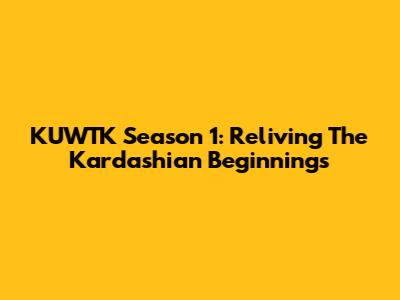 KUWTK Season 1: Reliving The Kardashian Beginnings