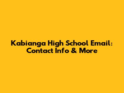 Kabianga High School Email: Contact Info & More