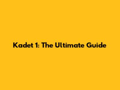 Kadet 1: The Ultimate Guide