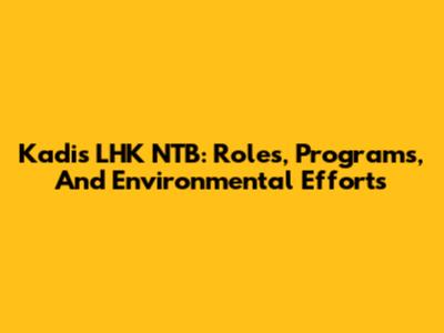 Kadis LHK NTB: Roles, Programs, And Environmental Efforts