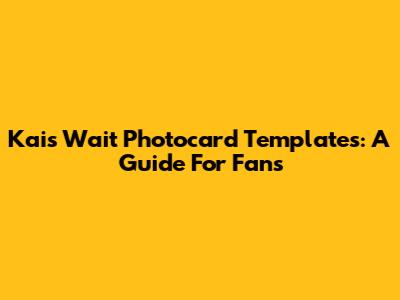 Kai's 'Wait' Photocard Templates: A Guide For Fans