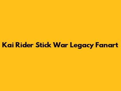 Kai Rider Stick War Legacy Fanart