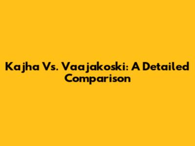 Kajha Vs. Vaajakoski: A Detailed Comparison