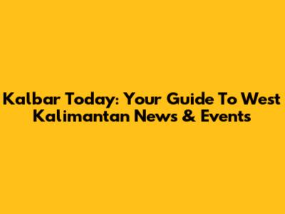 Kalbar Today: Your Guide To West Kalimantan News & Events
