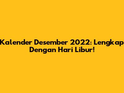 Kalender Desember 2022: Lengkap Dengan Hari Libur!