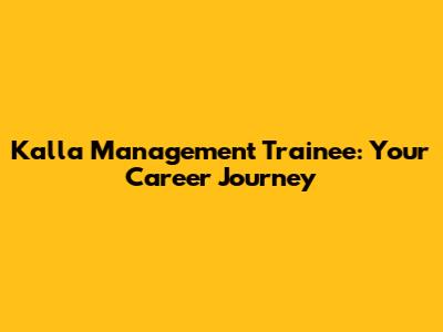 Kalla Management Trainee: Your Career Journey