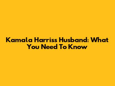 Kamala Harris's Husband: What You Need To Know