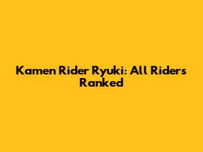 Kamen Rider Ryuki: All Riders Ranked
