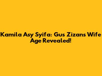 Kamila Asy Syifa: Gus Zizan's Wife Age Revealed!