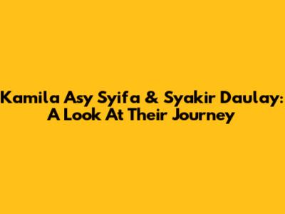 Kamila Asy Syifa & Syakir Daulay: A Look At Their Journey
