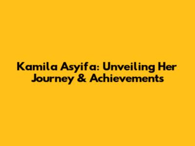 Kamila Asyifa: Unveiling Her Journey & Achievements