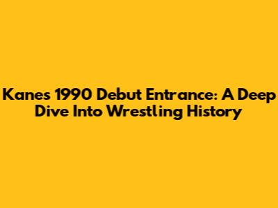 Kane's 1990 Debut Entrance: A Deep Dive Into Wrestling History