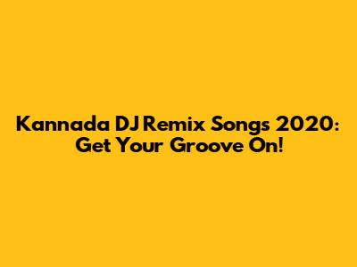 Kannada DJ Remix Songs 2020: Get Your Groove On!