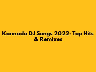 Kannada DJ Songs 2022: Top Hits & Remixes