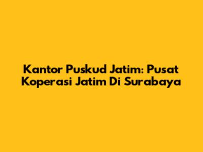 Kantor Puskud Jatim: Pusat Koperasi Jatim Di Surabaya