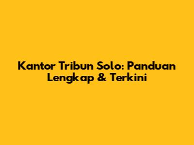 Kantor Tribun Solo: Panduan Lengkap & Terkini