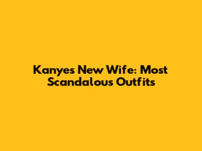 Kanye's New Wife: Most Scandalous Outfits