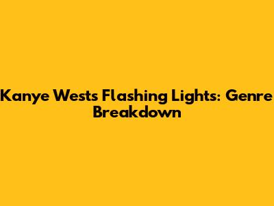 Kanye West's 'Flashing Lights': Genre Breakdown