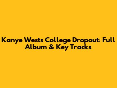 Kanye West's College Dropout: Full Album & Key Tracks