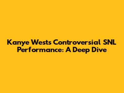 Kanye West's Controversial SNL Performance: A Deep Dive