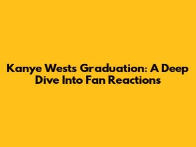Kanye West's Graduation: A Deep Dive Into Fan Reactions