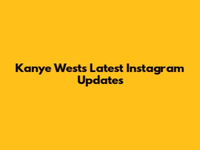 Kanye West's Latest Instagram Updates