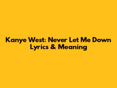 Kanye West: "Never Let Me Down" Lyrics & Meaning