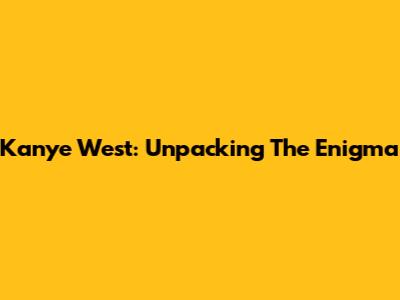 Kanye West: Unpacking The Enigma