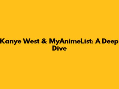 Kanye West & MyAnimeList: A Deep Dive