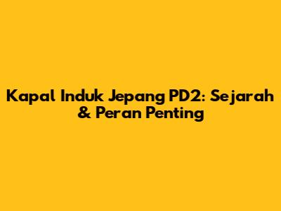 Kapal Induk Jepang PD2: Sejarah & Peran Penting