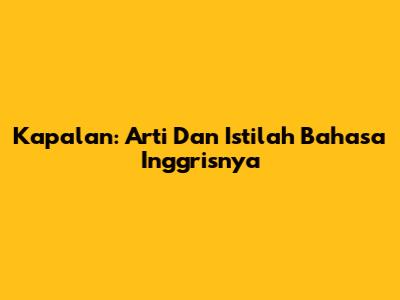 Kapalan: Arti Dan Istilah Bahasa Inggrisnya