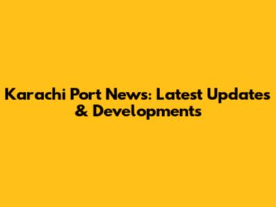 Karachi Port News: Latest Updates & Developments