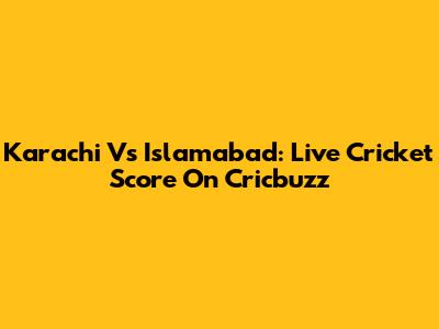 Karachi Vs Islamabad: Live Cricket Score On Cricbuzz