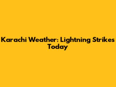 Karachi Weather: Lightning Strikes Today
