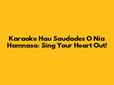 Karaoke 'Hau Saudades O Nia Hamnasa': Sing Your Heart Out!