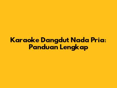 Karaoke Dangdut Nada Pria: Panduan Lengkap