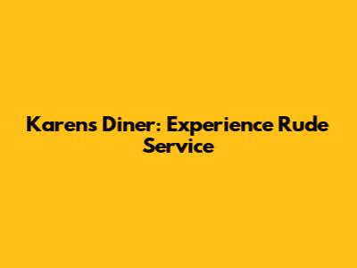 Karen's Diner: Experience Rude Service