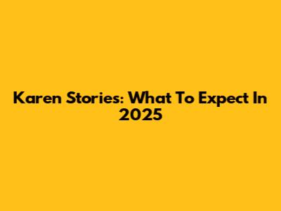 Karen Stories: What To Expect In 2025