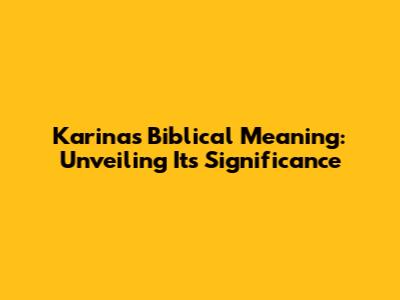 Karina's Biblical Meaning: Unveiling Its Significance